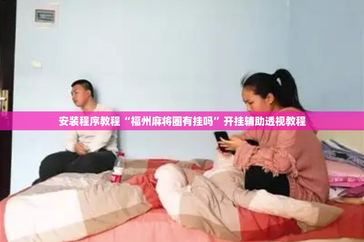 安装程序教程“福州麻将圈有挂吗”开挂辅助透视教程