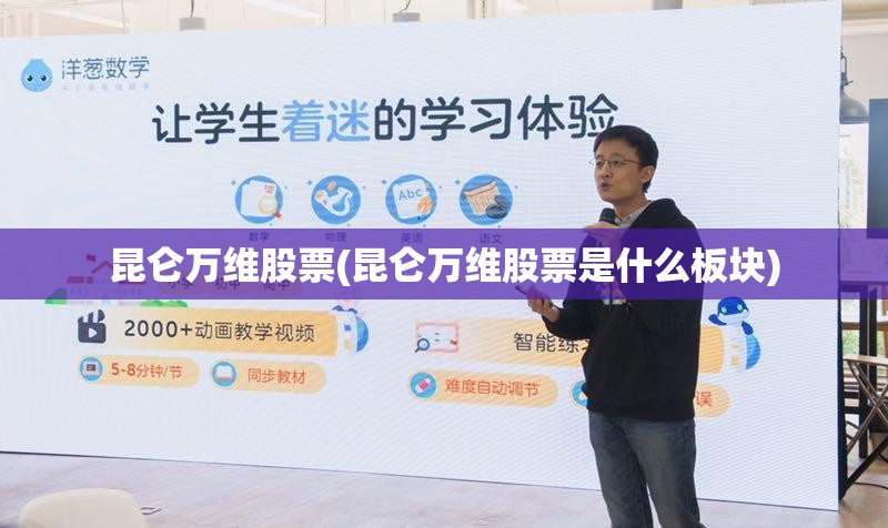 昆仑万维股票(昆仑万维股票是什么板块) 昆仑万维股票(昆仑万维股票是什么板块)