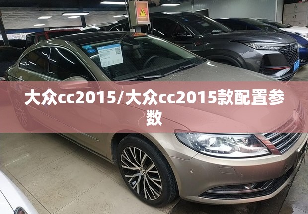 大众cc2015/大众cc2015款配置参数 大众cc2015/大众cc2015款配置参数