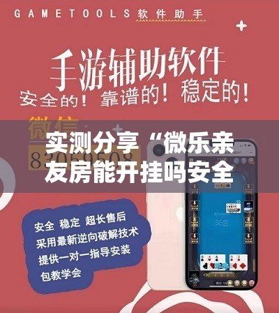实测分享“微乐亲友房能开挂吗安全吗	”详细辅助软件教程