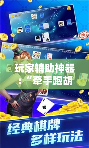 玩家辅助神器:“牵手跑胡子开挂APP”最新辅助详细教程