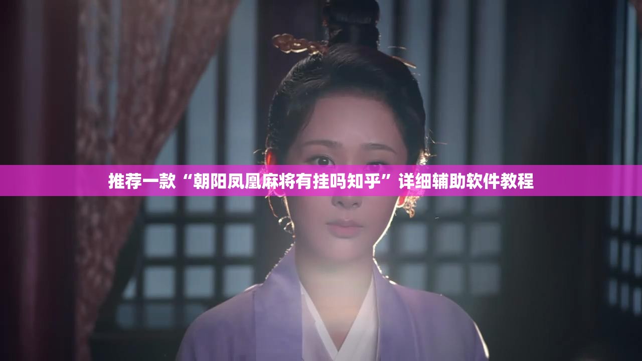 推荐一款“朝阳凤凰麻将有挂吗知乎”详细辅助软件教程
