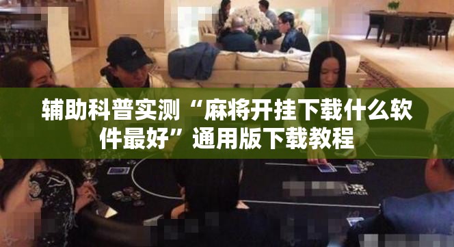 辅助科普实测“麻将开挂下载什么软件最好	”通用版下载教程