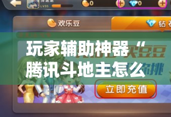 玩家辅助神器“腾讯斗地主怎么才能发到好牌”详细辅助教程分享