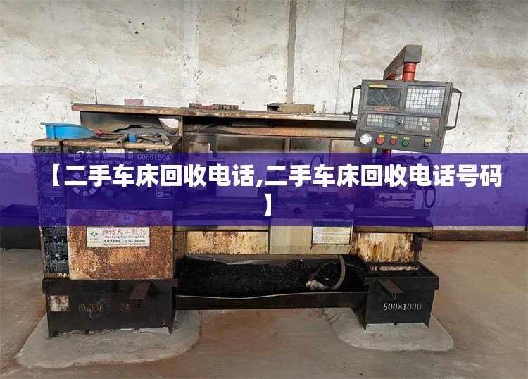 【二手车床回收电话,二手车床回收电话号码】 【二手车床回收电话,二手车床回收电话号码】