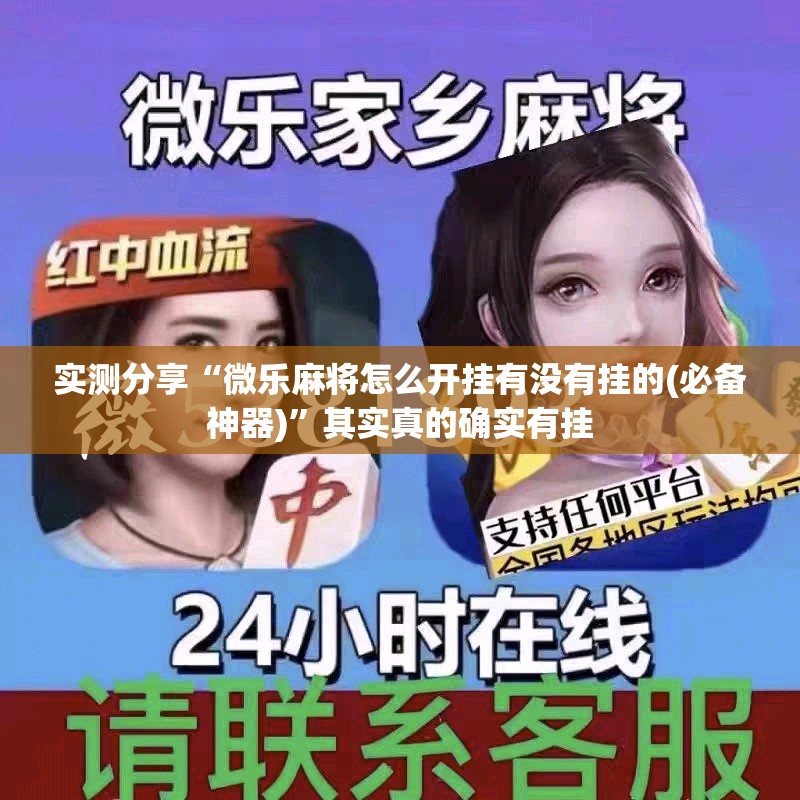 实测分享“微乐麻将怎么开挂有没有挂的(必备神器)	”其实真的确实有挂