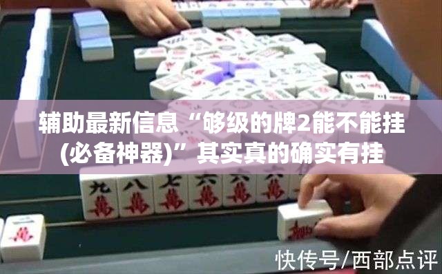 辅助最新信息“够级的牌2能不能挂(必备神器)	”其实真的确实有挂