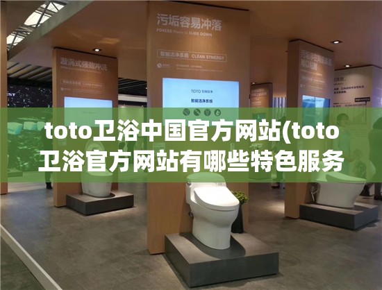 toto卫浴中国官方网站(toto卫浴官方网站有哪些特色服务) toto卫浴中国官方网站(toto卫浴官方网站有哪些特色服务)