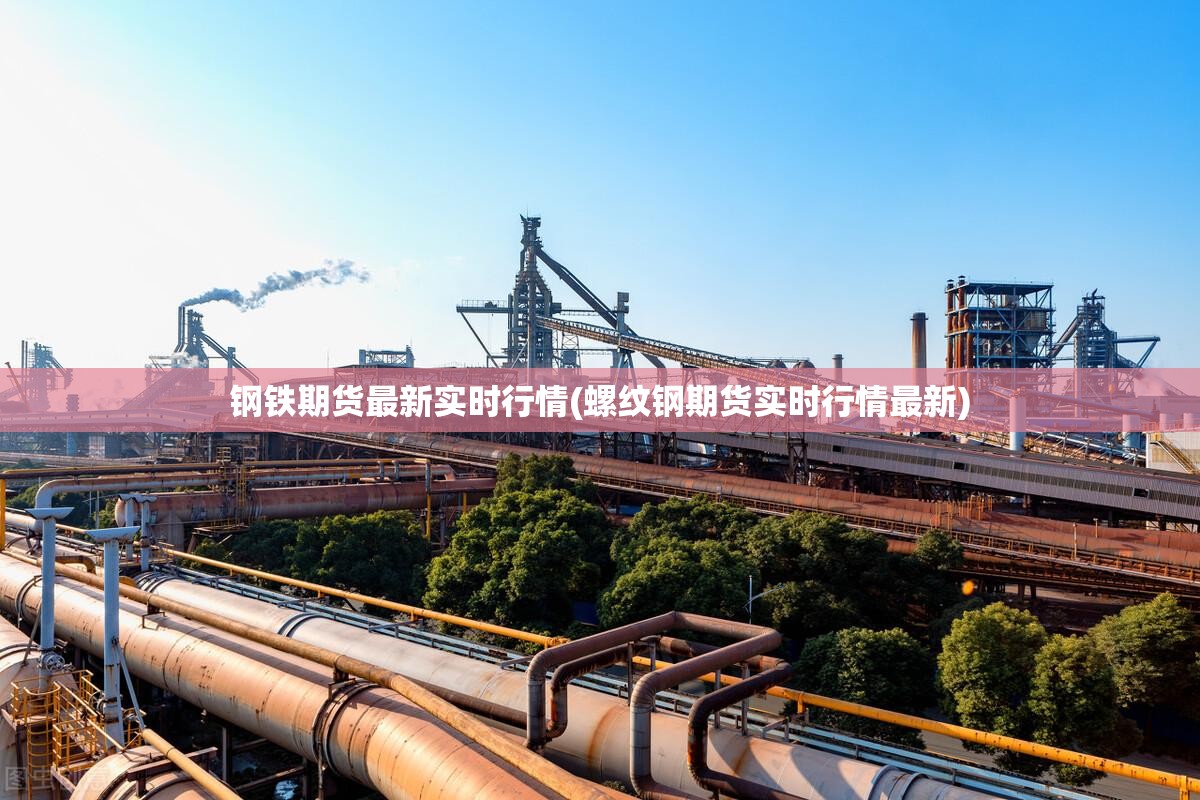 钢铁期货最新实时行情(螺纹钢期货实时行情最新)