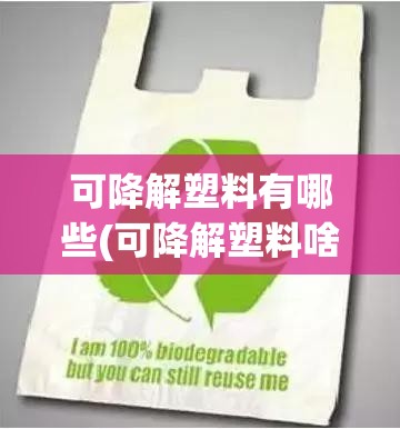 可降解塑料有哪些(可降解塑料啥意思) 可降解塑料有哪些(可降解塑料啥意思)