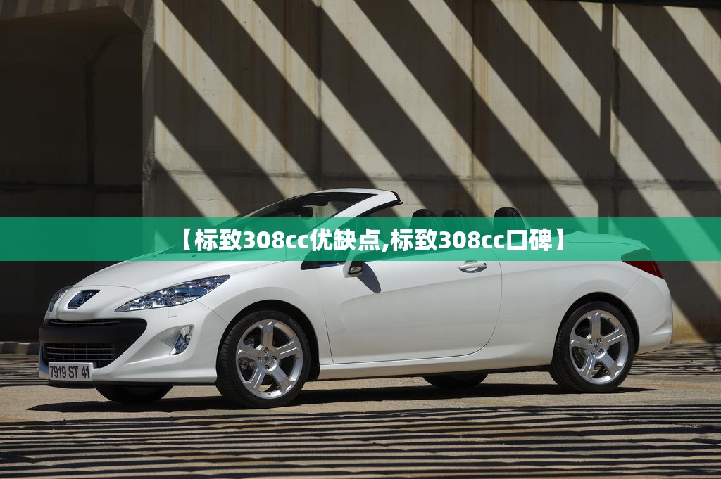 【标致308cc优缺点,标致308cc口碑】 【标致308cc优缺点,标致308cc口碑】