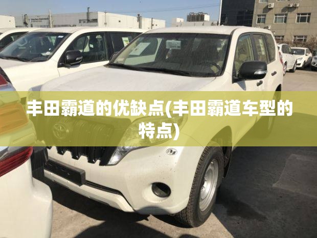 丰田霸道的优缺点(丰田霸道车型的特点)