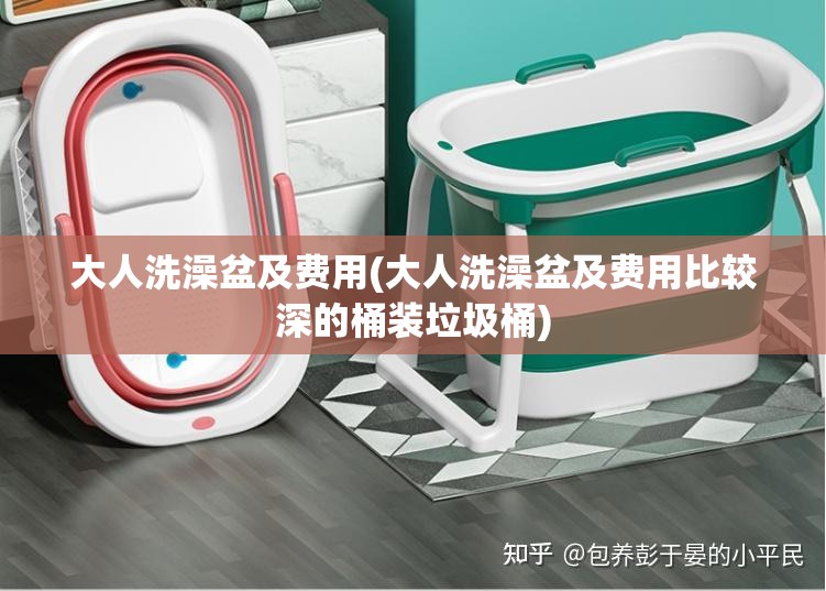 大人洗澡盆及费用(大人洗澡盆及费用比较深的桶装垃圾桶) 大人洗澡盆及费用(大人洗澡盆及费用比较深的桶装垃圾桶)