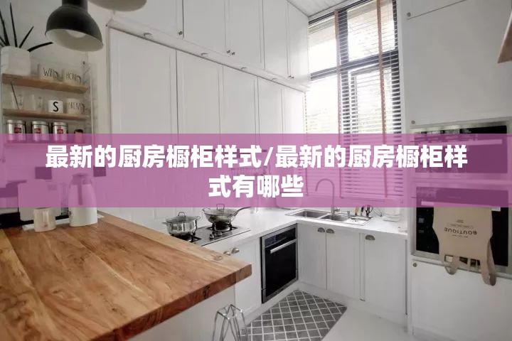 最新的厨房橱柜样式/最新的厨房橱柜样式有哪些