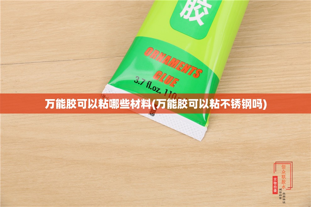 万能胶可以粘哪些材料(万能胶可以粘不锈钢吗)