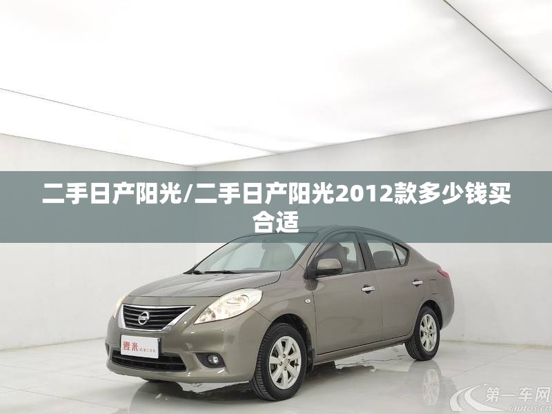 二手日产阳光/二手日产阳光2012款多少钱买合适 二手日产阳光/二手日产阳光2012款多少钱买合适
