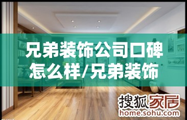 兄弟装饰公司口碑怎么样/兄弟装饰公司官方网站