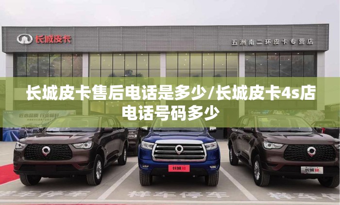 长城皮卡售后电话是多少/长城皮卡4s店电话号码多少 长城皮卡售后电话是多少/长城皮卡4s店电话号码多少