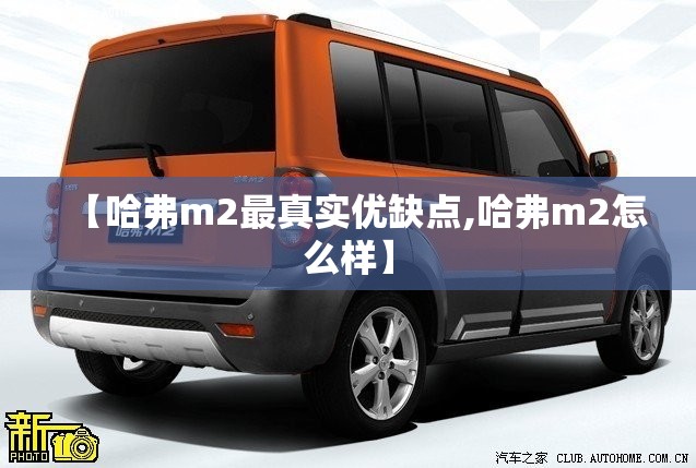 【哈弗m2最真实优缺点,哈弗m2怎么样】 【哈弗m2最真实优缺点,哈弗m2怎么样】
