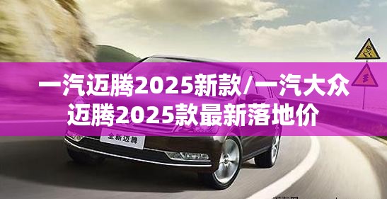 一汽迈腾2025新款/一汽大众迈腾2025款最新落地价