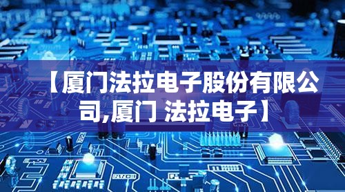 【厦门法拉电子股份有限公司,厦门 法拉电子】