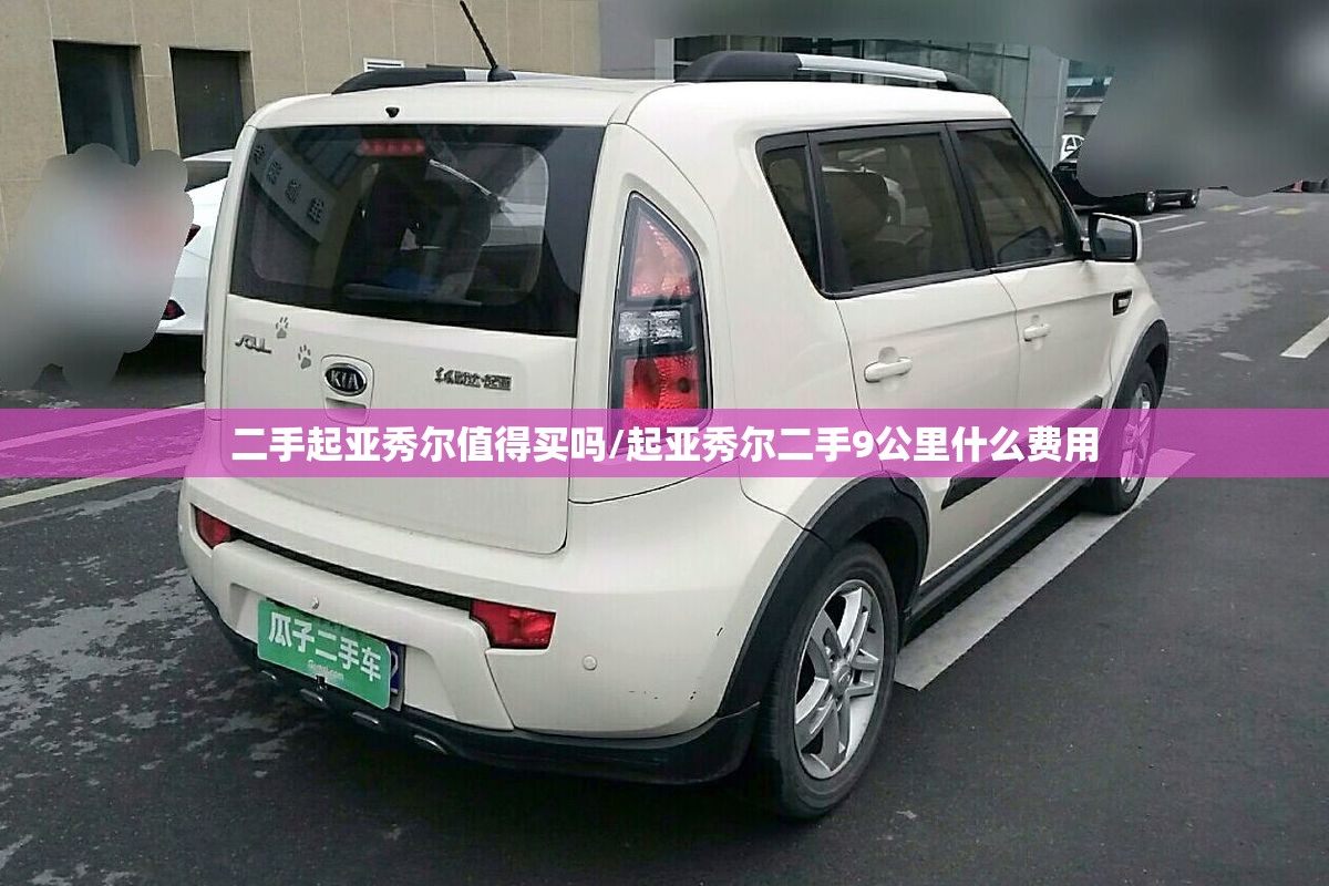 二手起亚秀尔值得买吗/起亚秀尔二手9公里什么费用