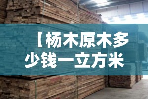 【杨木原木多少钱一立方米,杨木市场费用多少一立方米】