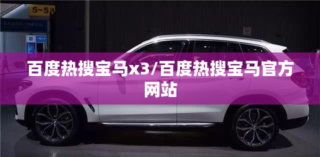 百度热搜宝马x3/百度热搜宝马官方网站