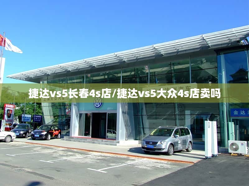 捷达vs5长春4s店/捷达vs5大众4s店卖吗