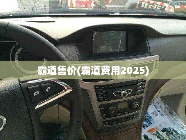 霸道售价(霸道费用2025)