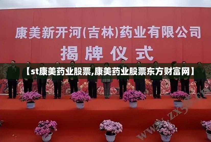 【st康美药业股票,康美药业股票东方财富网】 【st康美药业股票,康美药业股票东方财富网】