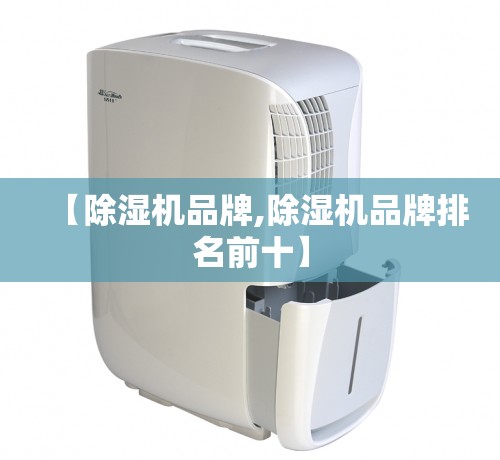 【除湿机品牌,除湿机品牌排名前十】 【除湿机品牌,除湿机品牌排名前十】