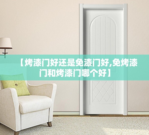 【烤漆门好还是免漆门好,免烤漆门和烤漆门哪个好】 【烤漆门好还是免漆门好,免烤漆门和烤漆门哪个好】