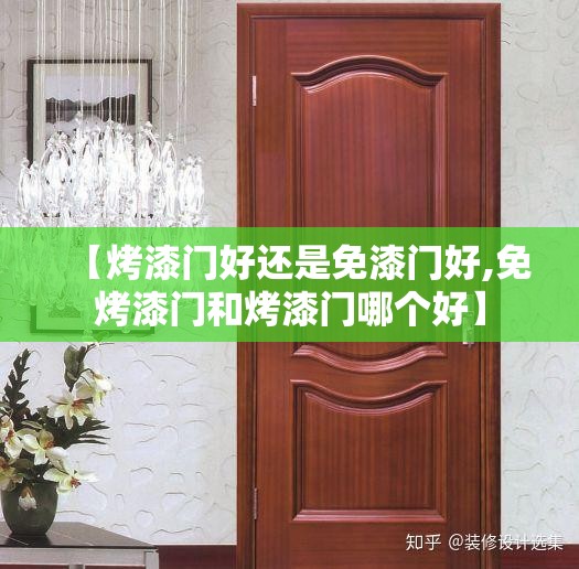 【烤漆门好还是免漆门好,免烤漆门和烤漆门哪个好】 【烤漆门好还是免漆门好,免烤漆门和烤漆门哪个好】