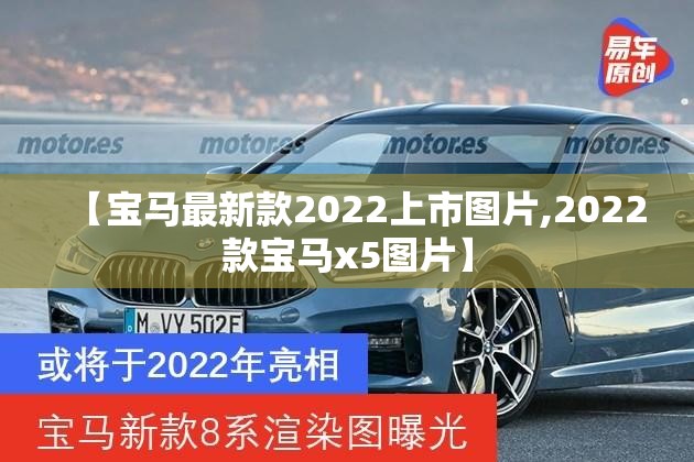 【宝马最新款2022上市图片,2022款宝马x5图片】 【宝马最新款2022上市图片,2022款宝马x5图片】