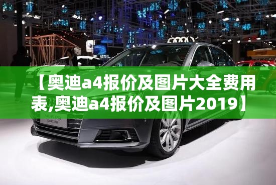 【奥迪a4报价及图片大全费用表,奥迪a4报价及图片2019】