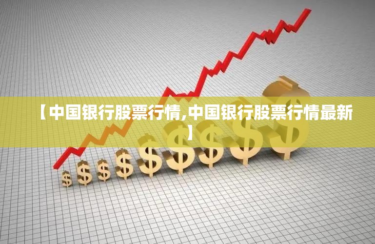 【中国银行股票行情,中国银行股票行情最新】 【中国银行股票行情,中国银行股票行情最新】