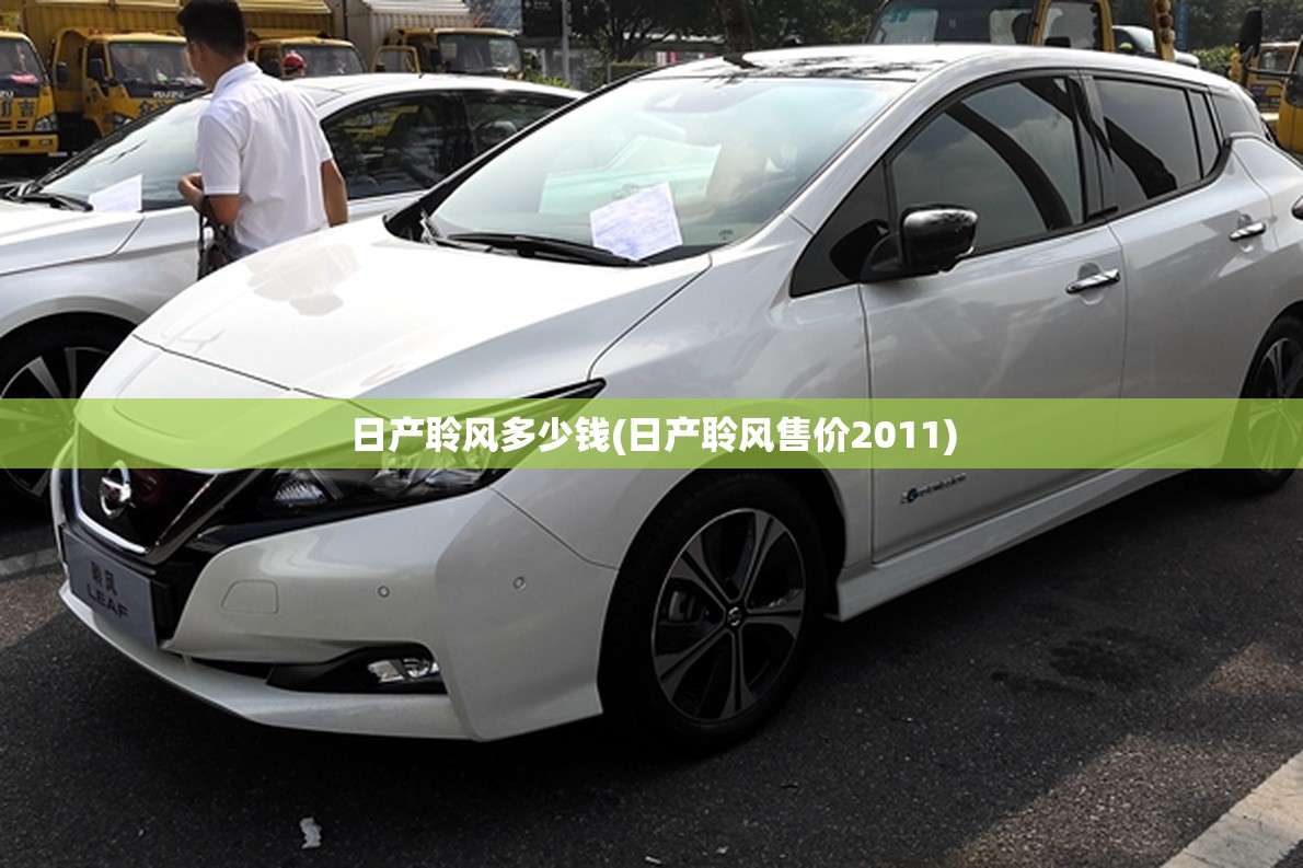 日产聆风多少钱(日产聆风售价2011) 日产聆风多少钱(日产聆风售价2011)