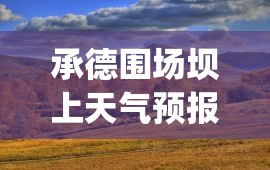 承德围场坝上天气预报(承德围场天气预报15天查询百度)