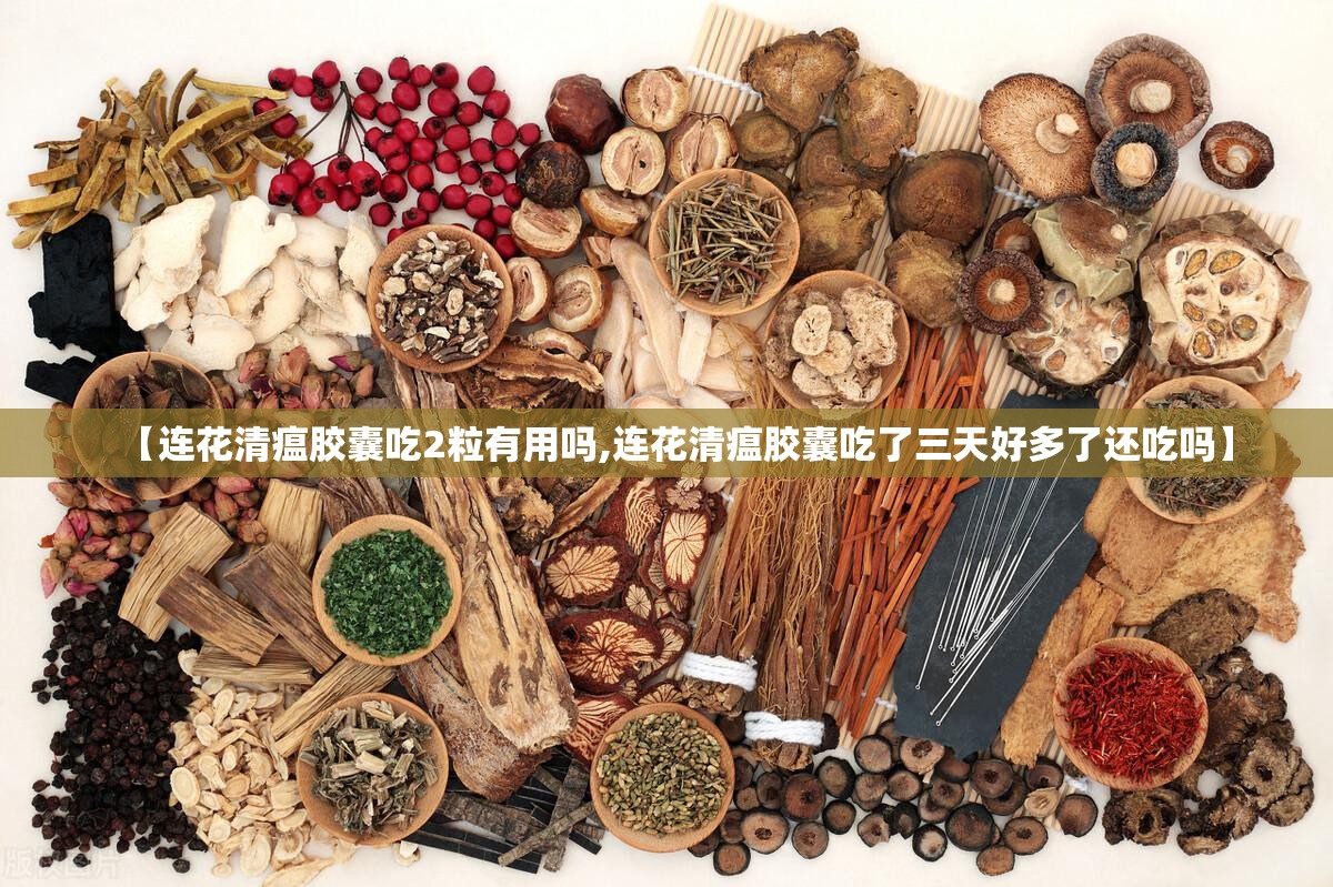 【连花清瘟胶囊吃2粒有用吗,连花清瘟胶囊吃了三天好多了还吃吗】