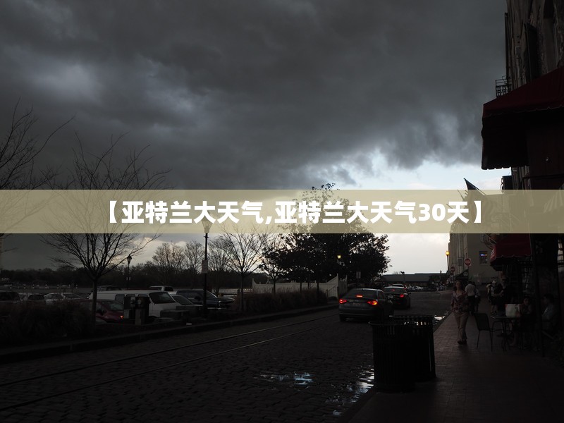【亚特兰大天气,亚特兰大天气30天】