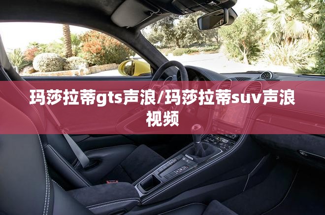 玛莎拉蒂gts声浪/玛莎拉蒂suv声浪视频 玛莎拉蒂gts声浪/玛莎拉蒂suv声浪视频