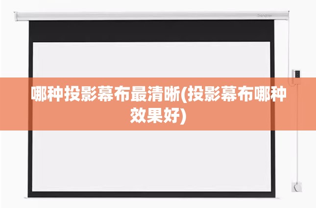 哪种投影幕布最清晰(投影幕布哪种效果好) 哪种投影幕布最清晰(投影幕布哪种效果好)