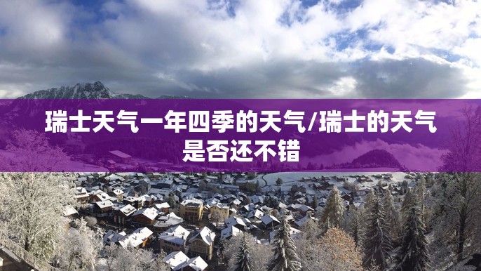 瑞士天气一年四季的天气/瑞士的天气是否还不错 瑞士天气一年四季的天气/瑞士的天气是否还不错