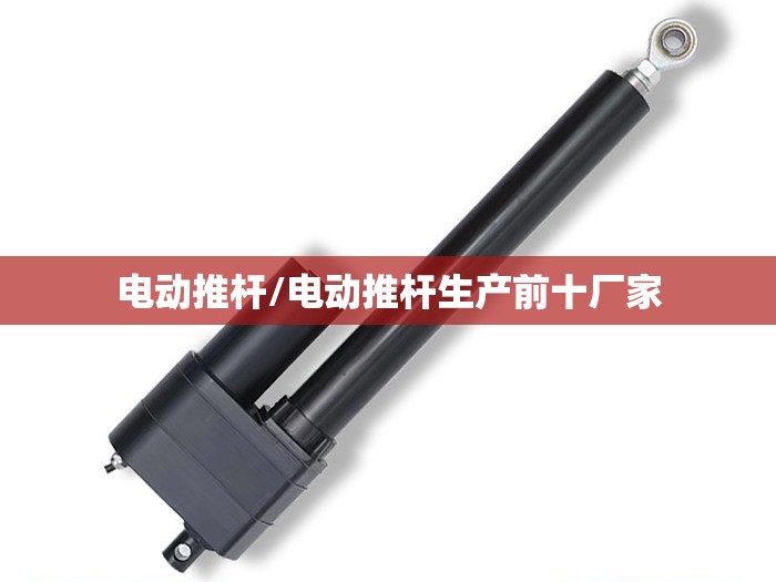 电动推杆/电动推杆生产前十厂家 电动推杆/电动推杆生产前十厂家