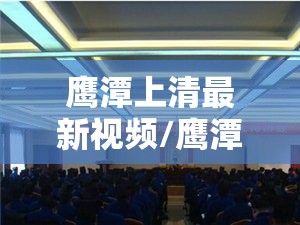 鹰潭上清最新视频/鹰潭到上清的班车最晚几点