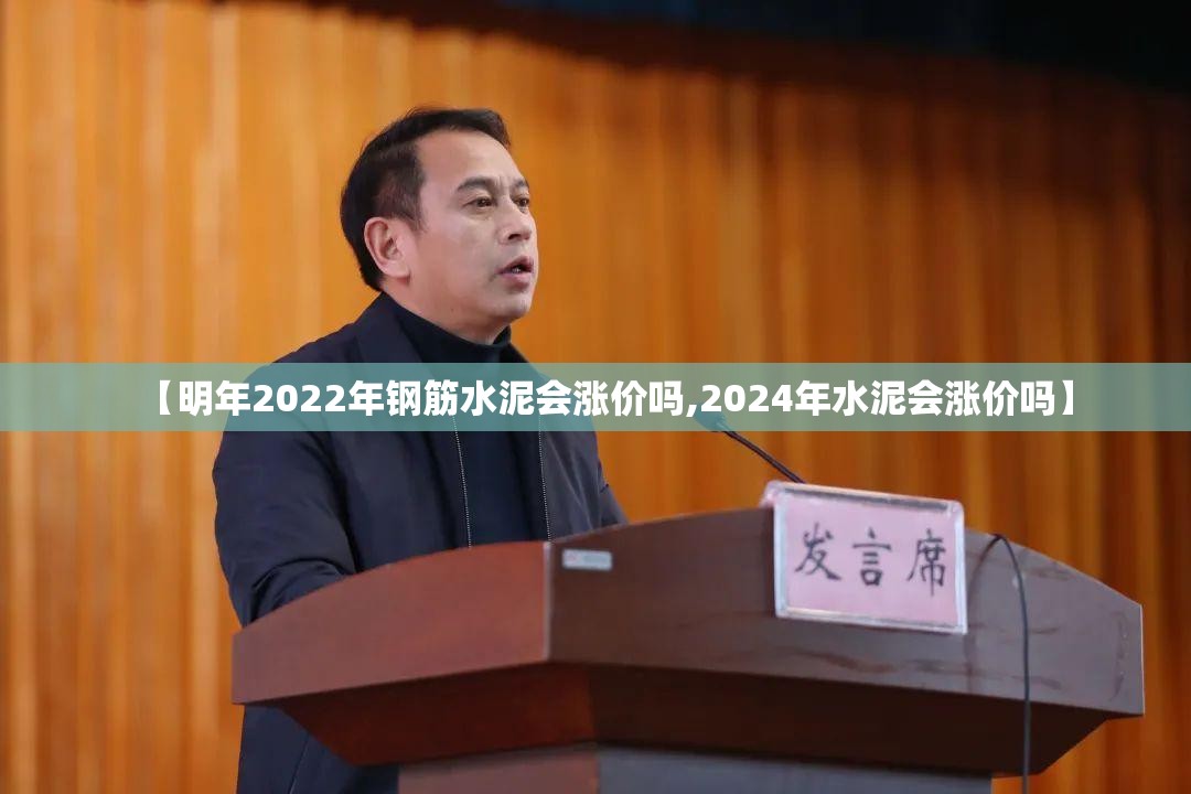 【明年2022年钢筋水泥会涨价吗,2024年水泥会涨价吗】 【明年2022年钢筋水泥会涨价吗,2024年水泥会涨价吗】