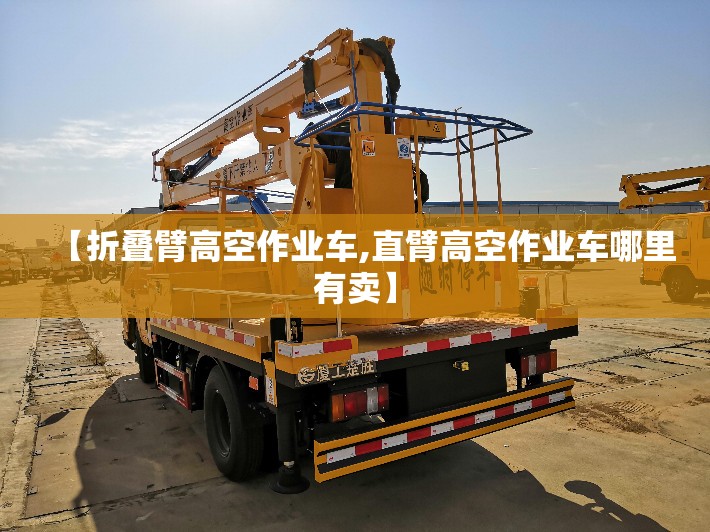 【折叠臂高空作业车,直臂高空作业车哪里有卖】