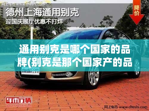 通用别克是哪个国家的品牌(别克是那个国家产的品牌)
