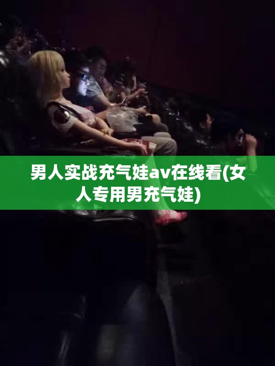 男人实战充气娃av在线看(女人专用男充气娃)